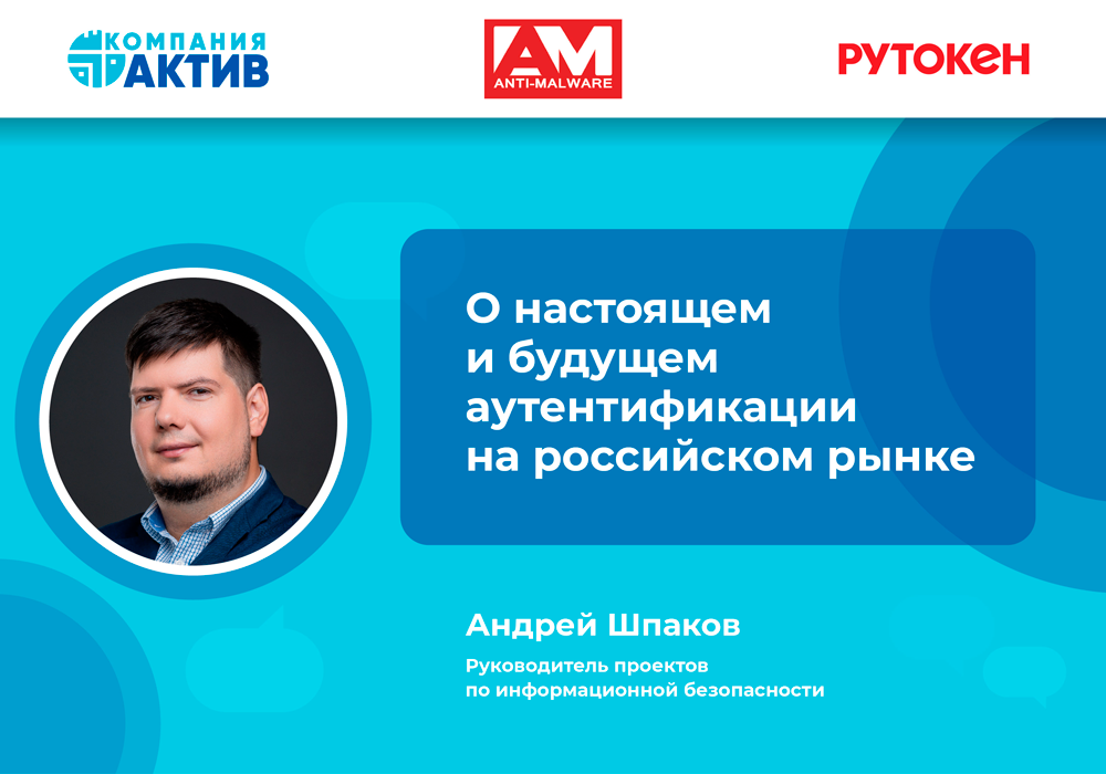 О настоящем и будущем аутентификации на российском рынке. Интерью Андрея Шпакова на Anti-Malware